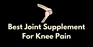 Best Joint Supplement For Knees Pain