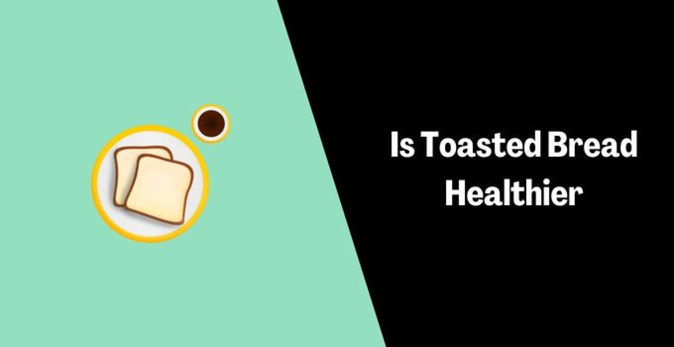Is Toasted Bread Healthier? Answered!