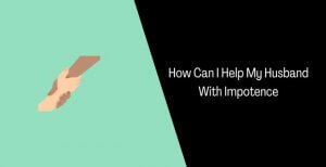 How Can I Help My Husband With Impotence