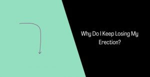 Why Do I Keep Losing My Erection