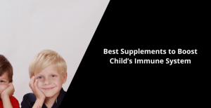 Best Supplements Boost Child’s Immune System